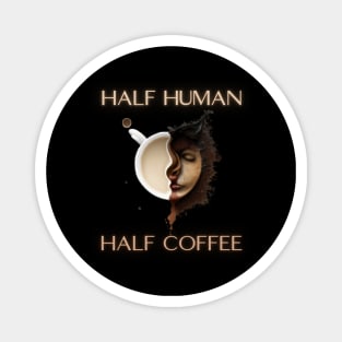 Half human half coffee, gift present ideas,  coffee addict Magnet